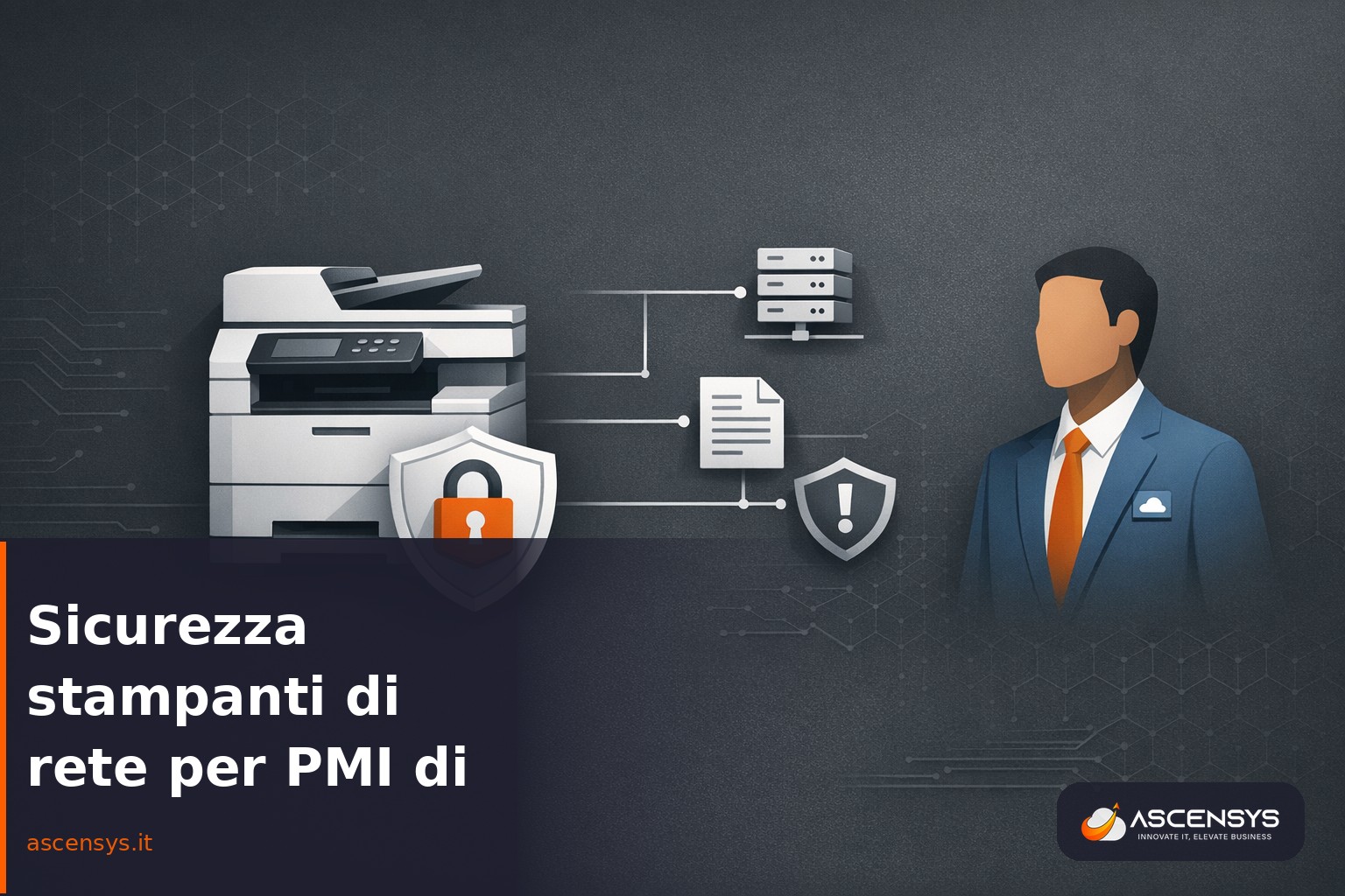 Stampante di rete come vettore di attacco informatico in una PMI di Torino: AscenSys protegge dati e rete con la print security gestita nel 2026